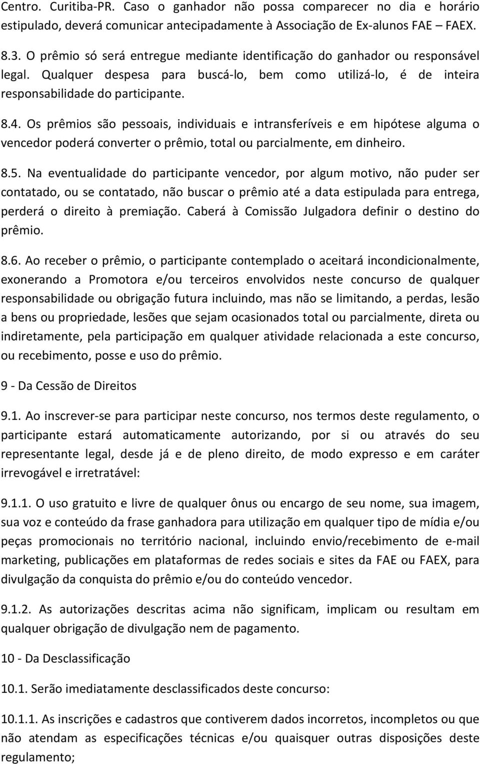 Os prêmios são pessoais, individuais e intransferíveis e em hipótese alguma o vencedor poderá converter o prêmio, total ou parcialmente, em dinheiro. 8.5.