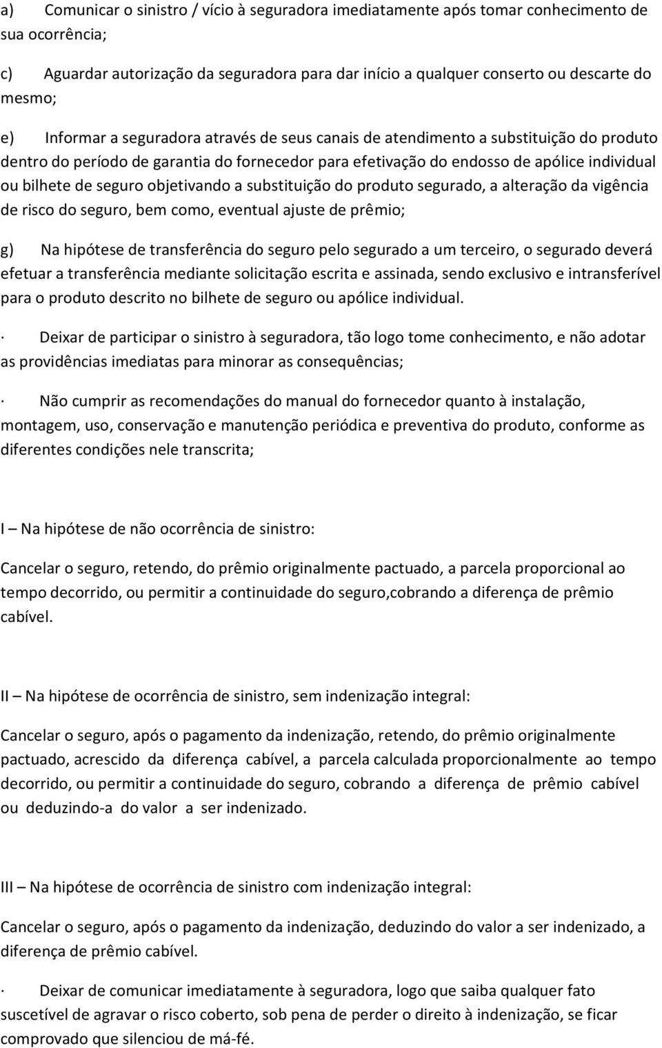 seguro objetivando a substituição do produto segurado, a alteração da vigência de risco do seguro, bem como, eventual ajuste de prêmio; g) Na hipótese de transferência do seguro pelo segurado a um