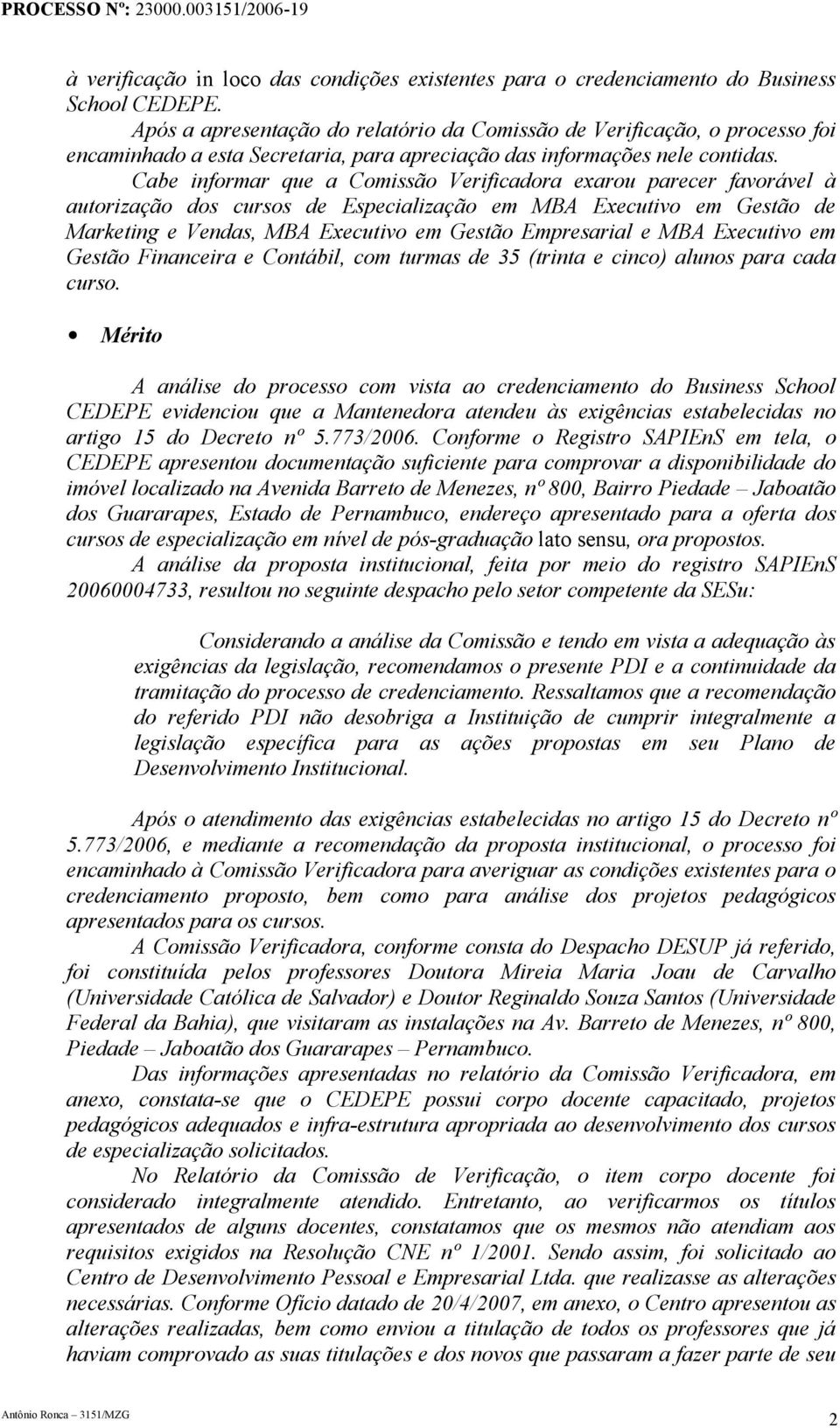 Cabe informar que a Comissão Verificadora exarou parecer favorável à autorização dos cursos de Especialização em MBA Executivo em Gestão de Marketing e Vendas, MBA Executivo em Gestão Empresarial e