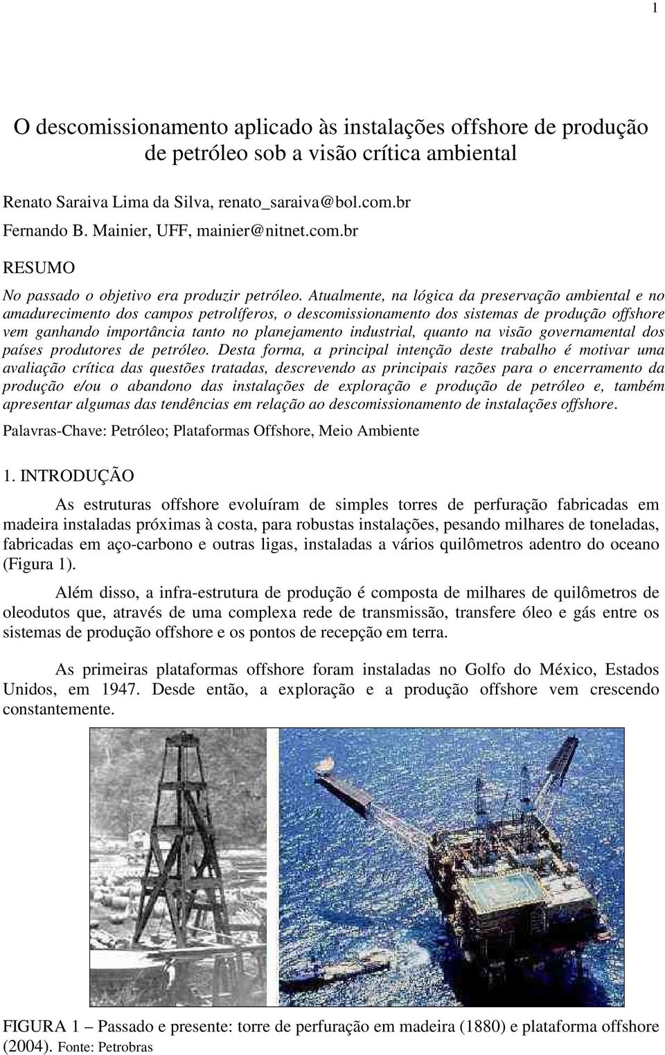 Atualmente, na lógica da preservação ambiental e no amadurecimento dos campos petrolíferos, o descomissionamento dos sistemas de produção offshore vem ganhando importância tanto no planejamento