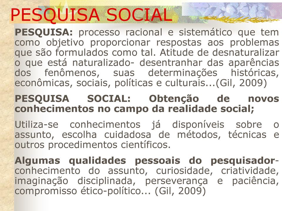 ..(gil, 2009) PESQUISA SOCIAL: Obtenção de novos conhecimentos no campo da realidade social; Utiliza-se conhecimentos já disponíveis sobre o assunto, escolha cuidadosa de métodos,