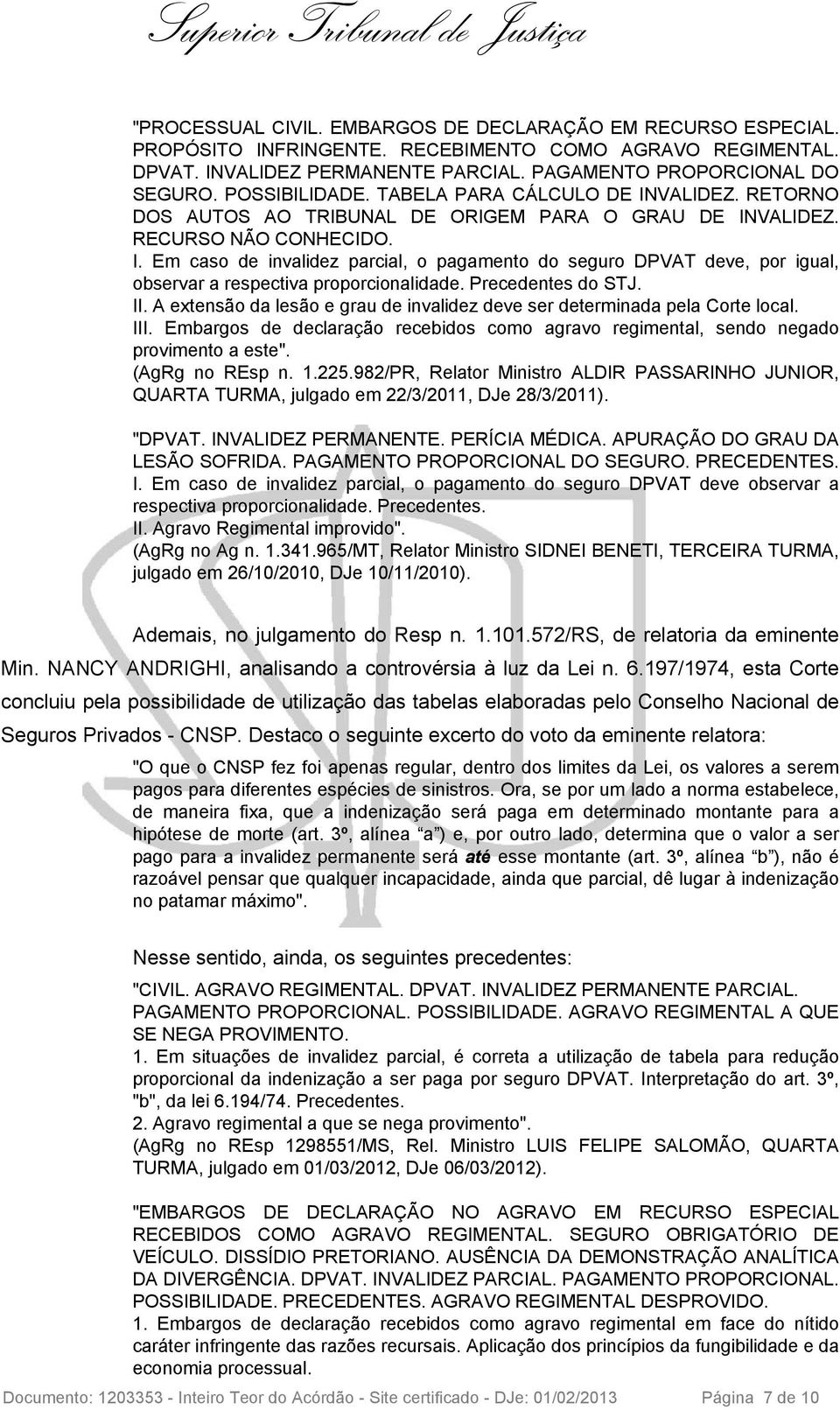 Precedentes do STJ. II. A extensão da lesão e grau de invalidez deve ser determinada pela Corte local. III. Embargos de declaração recebidos como agravo regimental, sendo negado provimento a este".