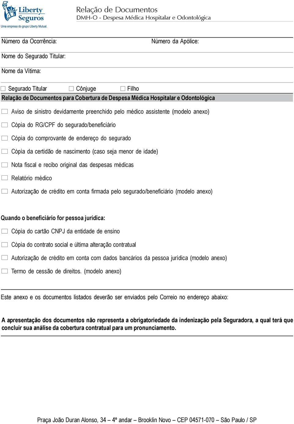 nascimento (caso seja menor de idade) Nota fiscal e recibo original das despesas médicas Relatório médico Autorização de crédito em conta firmada pelo segurado/beneficiário (modelo anexo) Quando o