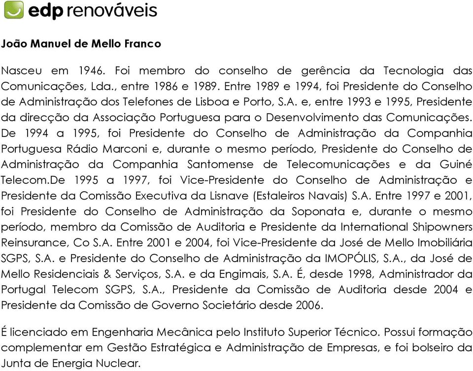 De 1994 a 1995, foi Presidente do Conselho de Administração da Companhia Portuguesa Rádio Marconi e, durante o mesmo período, Presidente do Conselho de Administração da Companhia Santomense de