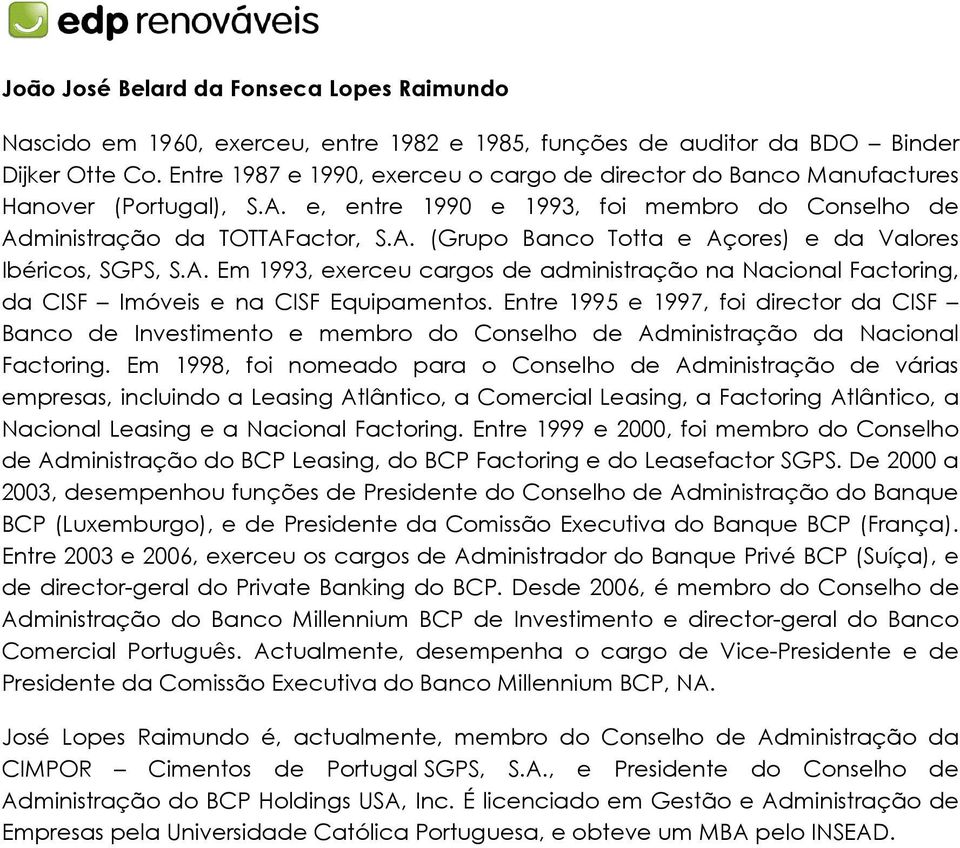 A. Em 1993, exerceu cargos de administração na Nacional Factoring, da CISF Imóveis e na CISF Equipamentos.