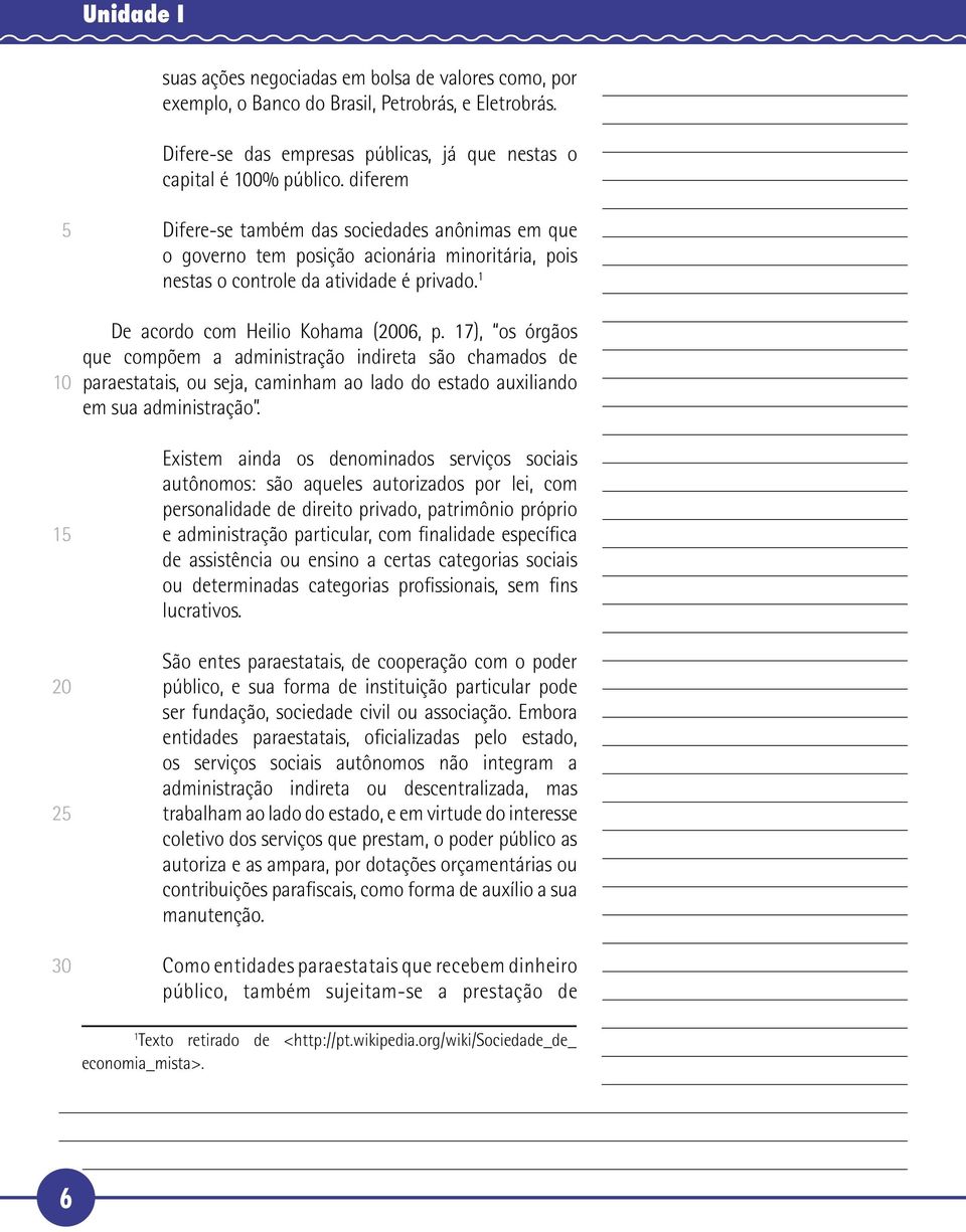 17), os órgãos que compõem a administração indireta são chamados de paraestatais, ou seja, caminham ao lado do estado auxiliando em sua administração.