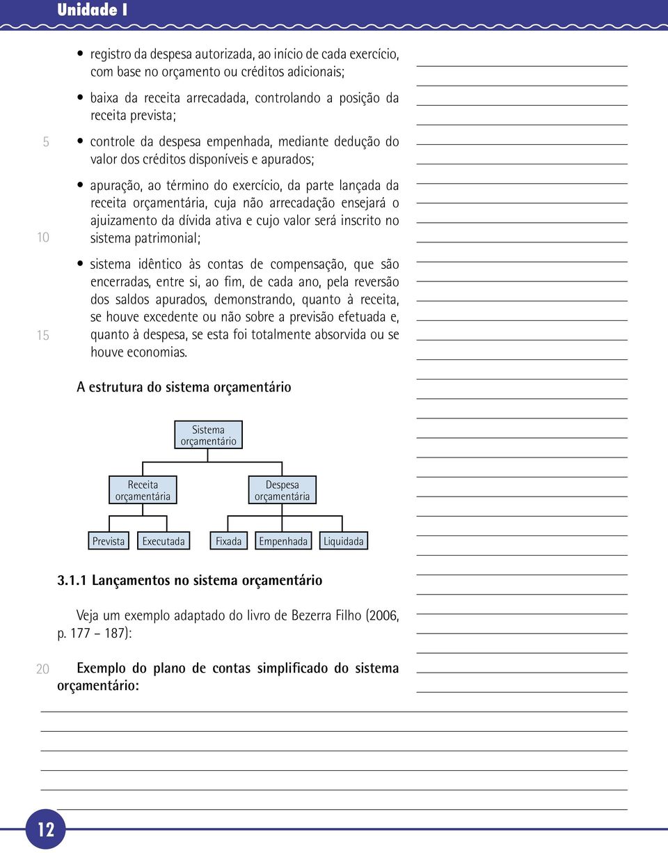 ajuizamento da dívida ativa e cujo valor será inscrito no sistema patrimonial; sistema idêntico às contas de compensação, que são encerradas, entre si, ao fim, de cada ano, pela reversão dos saldos