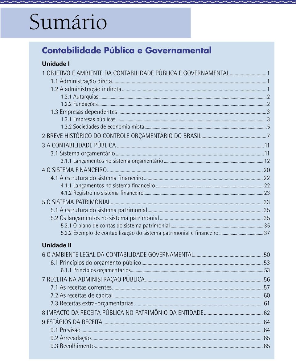 ..11 3.1 Sistema orçamentário...11 3.1.1 Lançamentos no sistema orçamentário...12 4 O SISTEMA FINANCEIRO...20 4.1 A estrutura do sistema financeiro...22 4.1.1 Lançamentos no sistema financeiro...22 4.1.2 Registro no sistema financeiro.