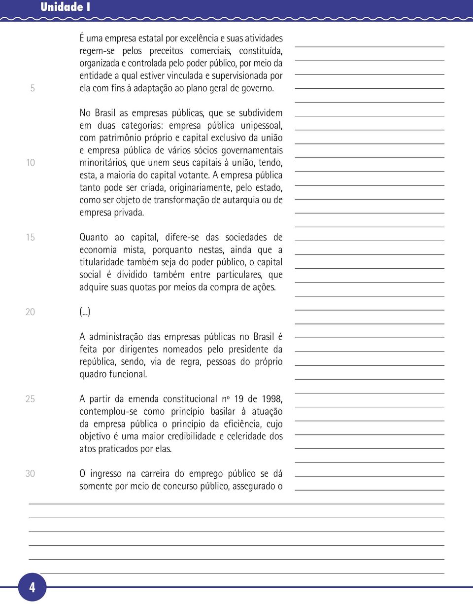 No Brasil as empresas públicas, que se subdividem em duas categorias: empresa pública unipessoal, com patrimônio próprio e capital exclusivo da união e empresa pública de vários sócios governamentais