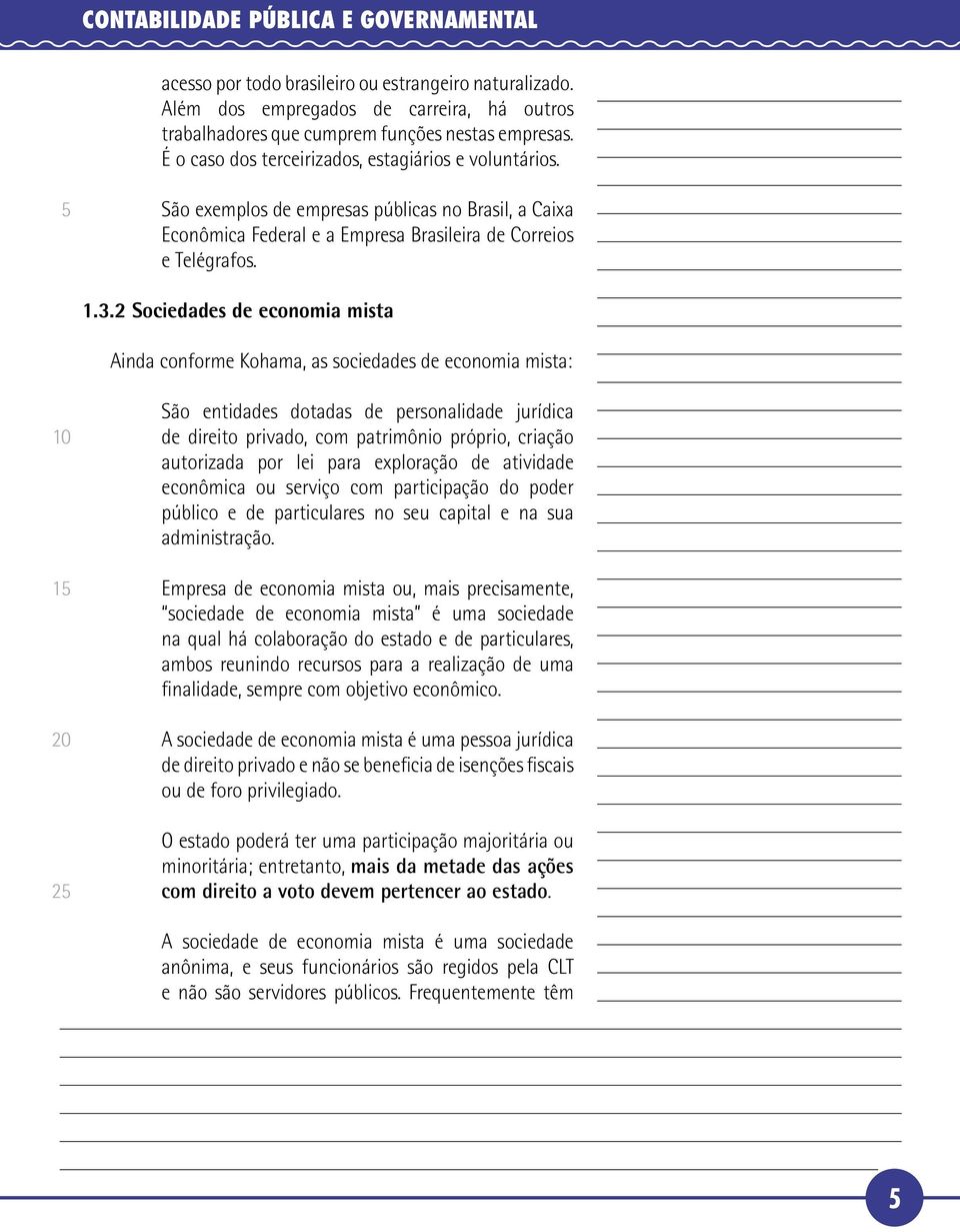 2 Sociedades de economia mista Ainda conforme Kohama, as sociedades de economia mista: 1 20 2 São entidades dotadas de personalidade jurídica de direito privado, com patrimônio próprio, criação