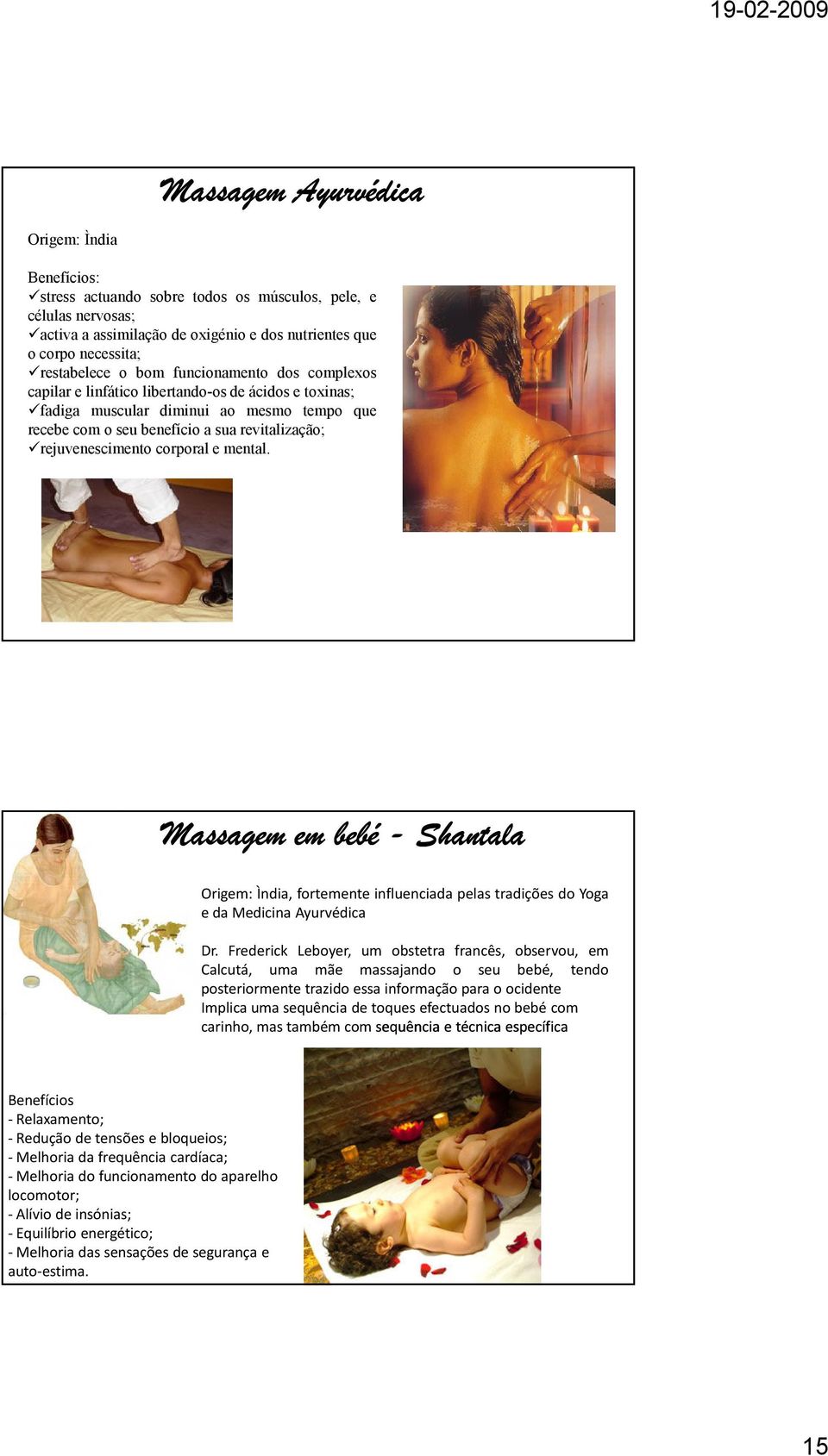 corporal e mental. Massagem em bebé - Shantala Origem: Ìndia, fortemente influenciada pelas tradições do Yoga e da Medicina Ayurvédica Dr.
