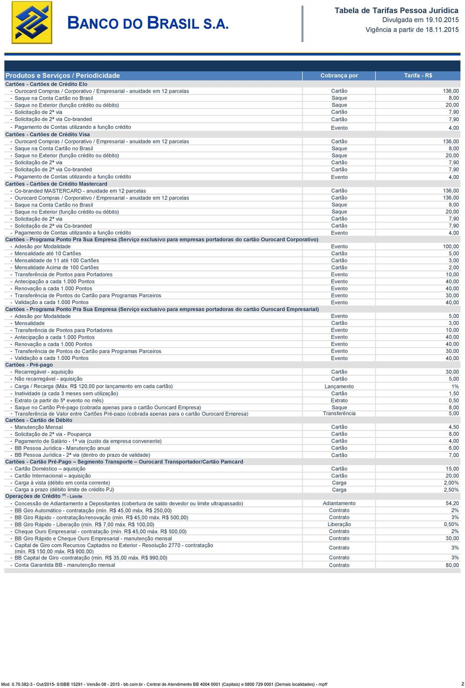 Crédito Visa - Ourocard Compras / Corporativo / Empresarial - anuidade em 12 parcelas Cartão 136,00 - Saque na Conta Cartão no Brasil Saque 8,00 - Saque no Exterior (função  Crédito Mastercard -