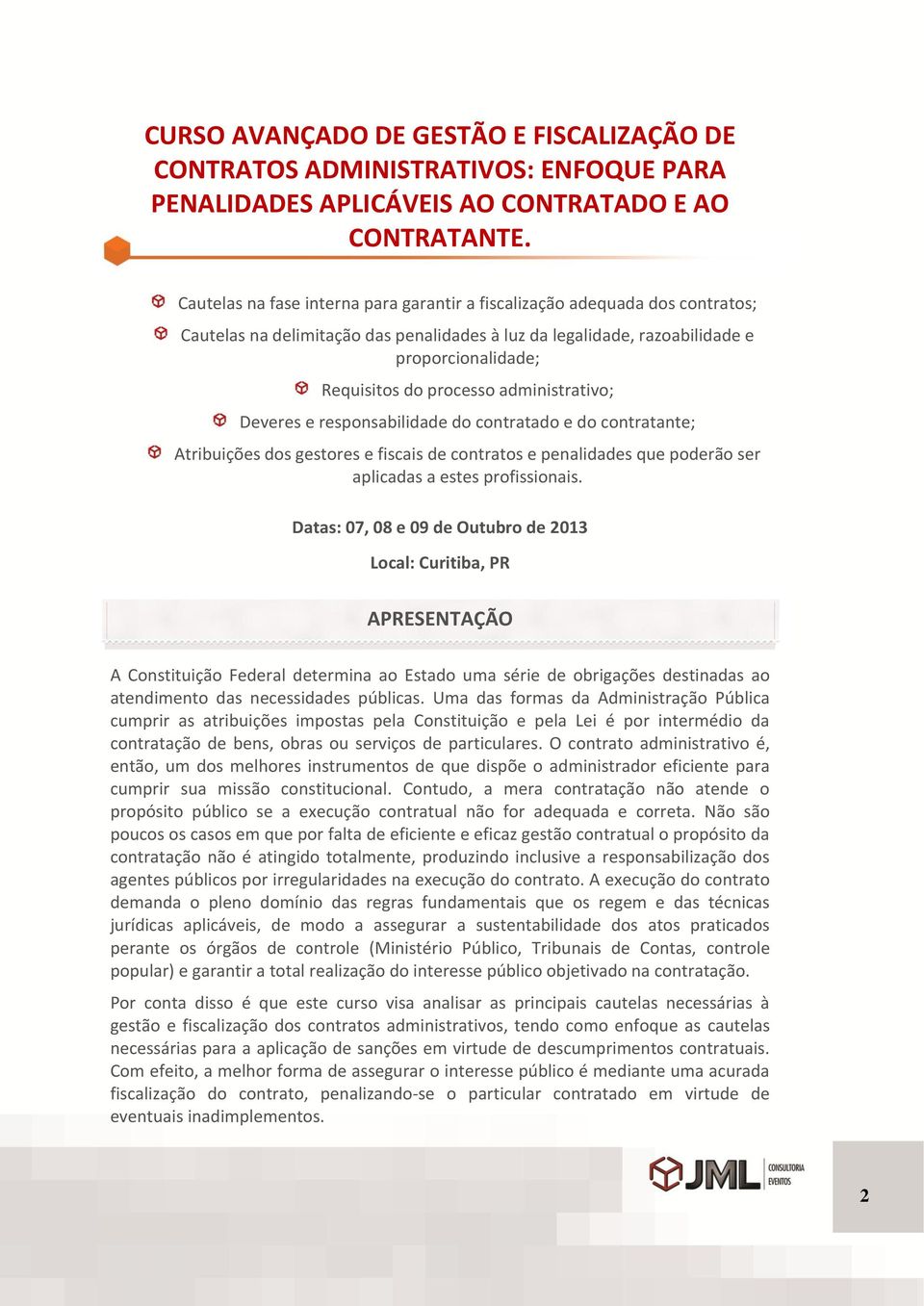 administrativo; Deveres e responsabilidade do contratado e do contratante; Atribuições dos gestores e fiscais de contratos e penalidades que poderão ser aplicadas a estes profissionais.