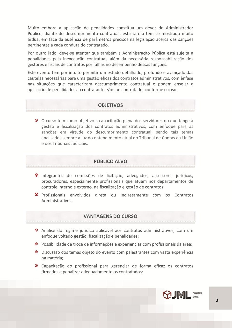 Por outro lado, deve-se atentar que também a Administração Pública está sujeita a penalidades pela inexecução contratual, além da necessária responsabilização dos gestores e fiscais de contratos por