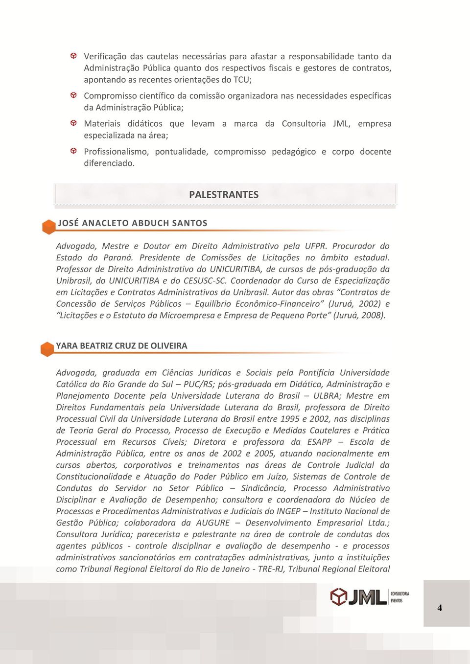 Profissionalismo, pontualidade, compromisso pedagógico e corpo docente diferenciado. PALESTRANTES JOSÉ ANACLETO ABDUCH SANTOS Advogado, Mestre e Doutor em Direito Administrativo pela UFPR.