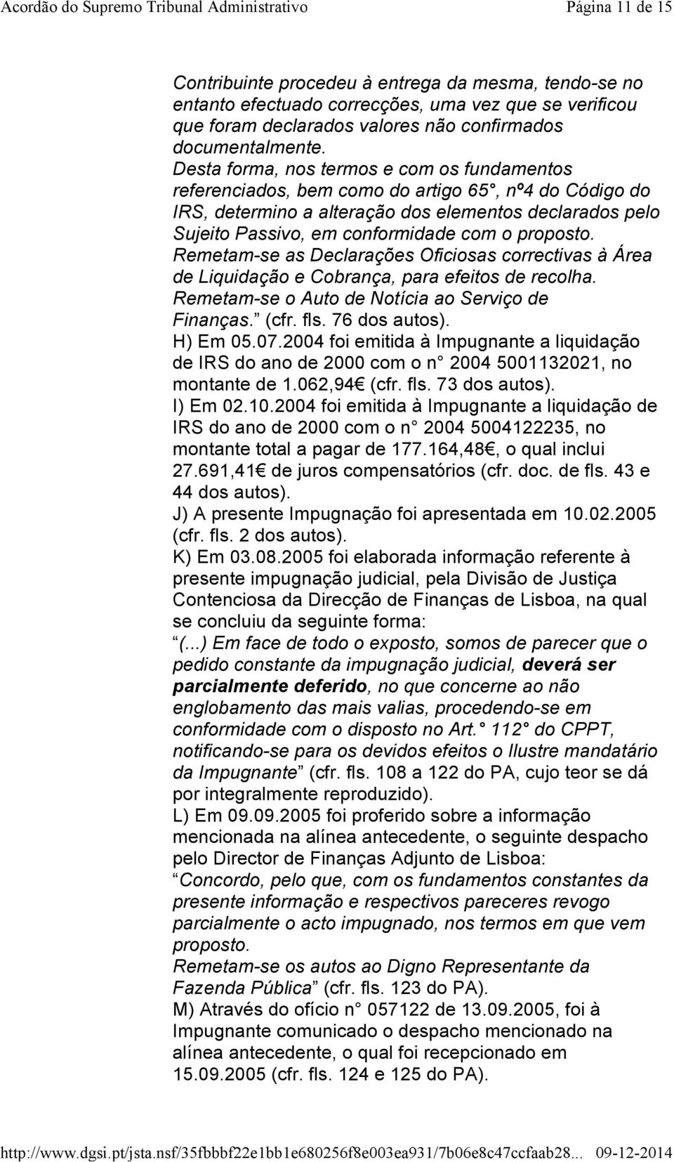 proposto. Remetam-se as Declarações Oficiosas correctivas à Área de Liquidação e Cobrança, para efeitos de recolha. Remetam-se o Auto de Notícia ao Serviço de Finanças. (cfr. fls. 76 dos autos).