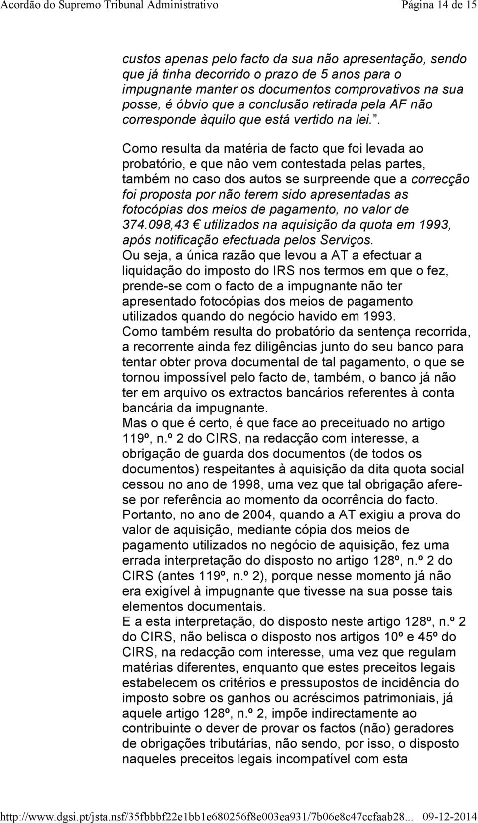 . Como resulta da matéria de facto que foi levada ao probatório, e que não vem contestada pelas partes, também no caso dos autos se surpreende que a correcção foi proposta por não terem sido