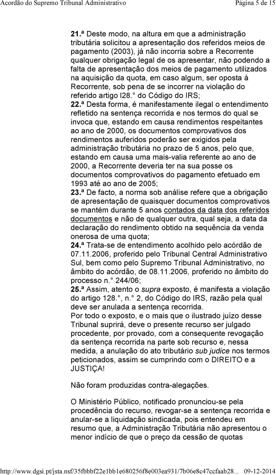 apresentar, não podendo a falta de apresentação dos meios de pagamento utilizados na aquisição da quota, em caso algum, ser oposta à Recorrente, sob pena de se incorrer na violação do referido artigo