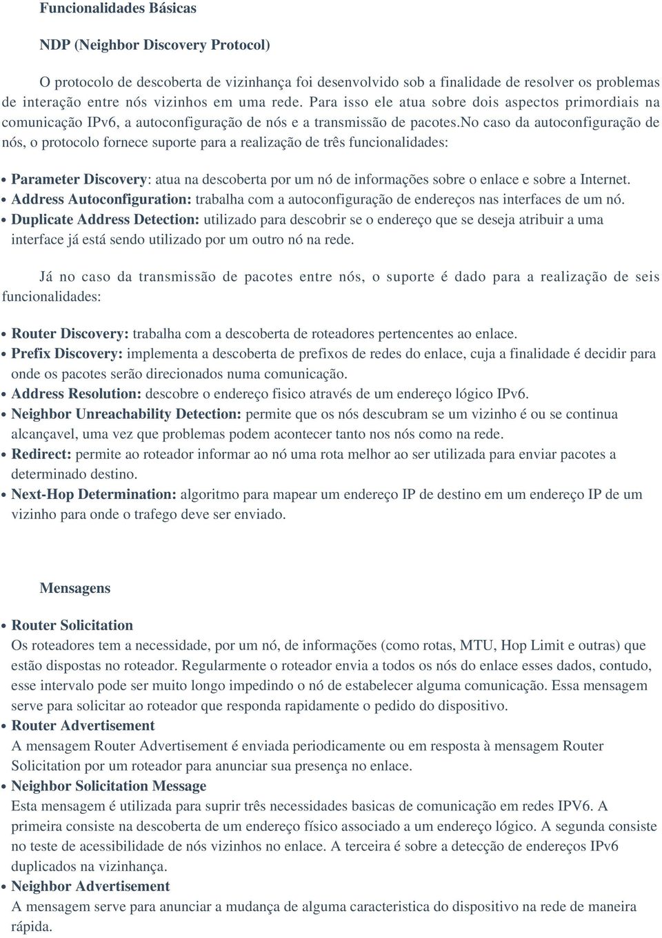 no caso da autoconfiguração de nós, o protocolo fornece suporte para a realização de três funcionalidades: Parameter Discovery: atua na descoberta por um nó de informações sobre o enlace e sobre a