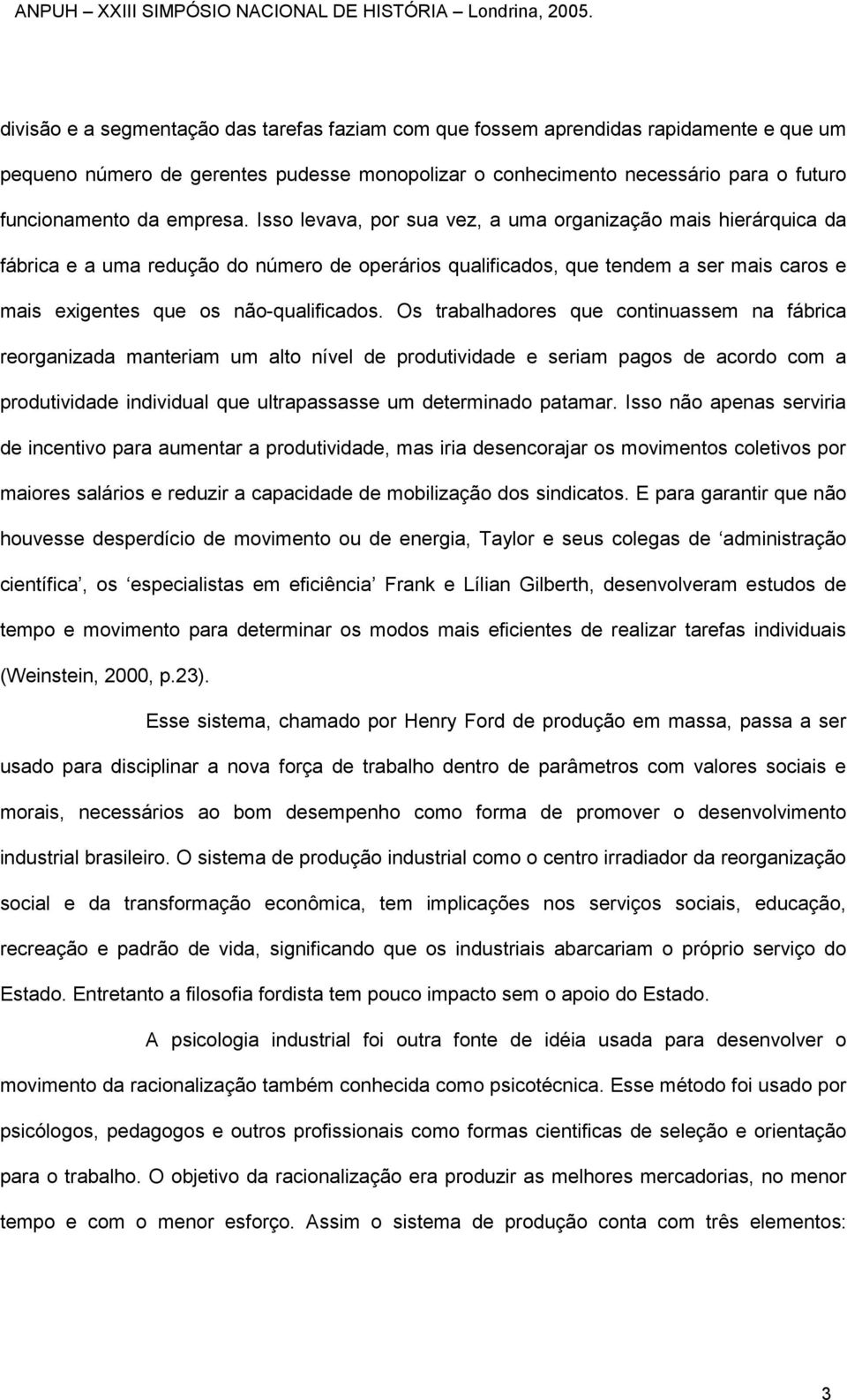 Isso levava, por sua vez, a uma organização mais hierárquica da fábrica e a uma redução do número de operários qualificados, que tendem a ser mais caros e mais exigentes que os não-qualificados.