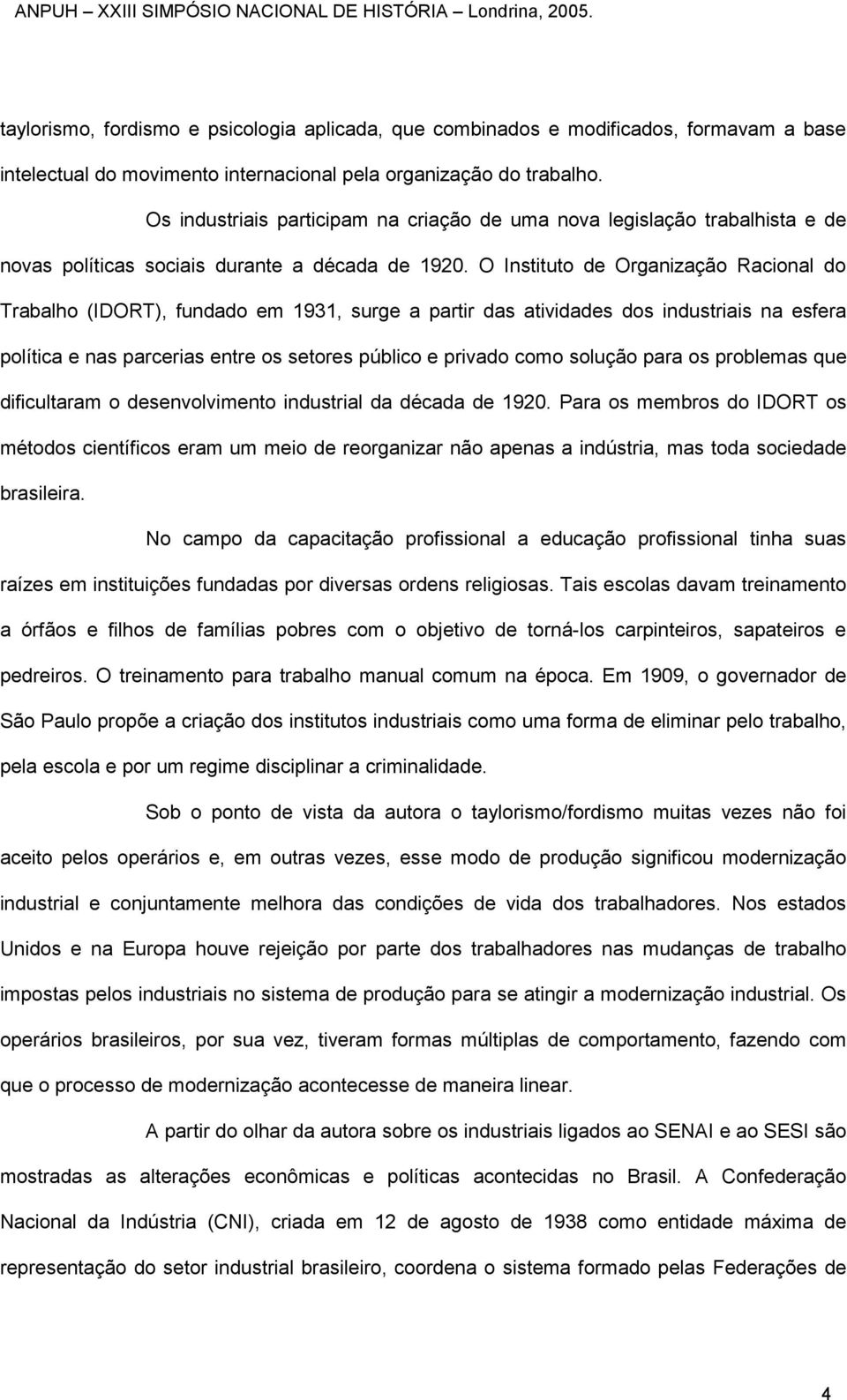 O Instituto de Organização Racional do Trabalho (IDORT), fundado em 1931, surge a partir das atividades dos industriais na esfera política e nas parcerias entre os setores público e privado como