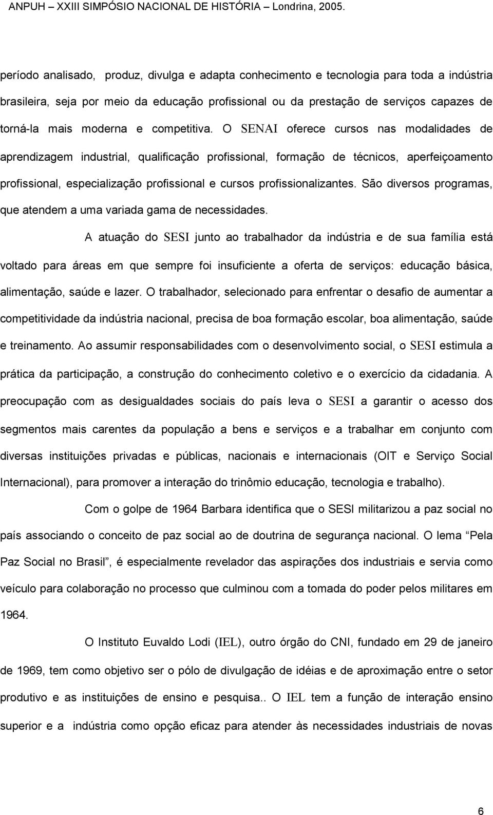 O SENAI oferece cursos nas modalidades de aprendizagem industrial, qualificação profissional, formação de técnicos, aperfeiçoamento profissional, especialização profissional e cursos