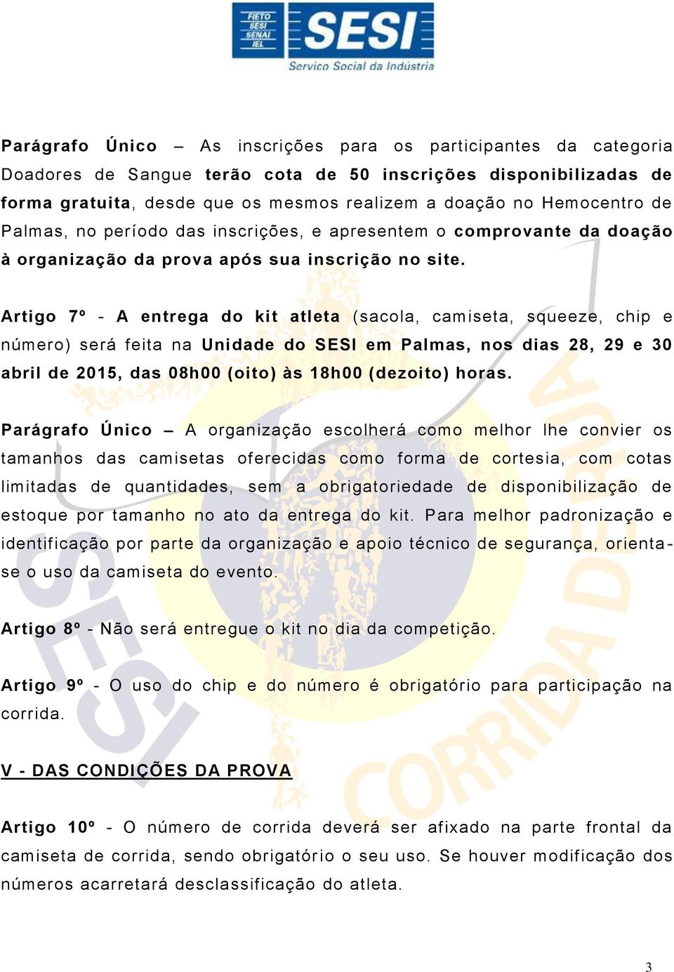 Artigo 7º - A entrega do kit atleta (sacola, camiseta, squeeze, chip e número) será feita na Unidade do SESI em Palmas, nos dias 28, 29 e 30 abril de 2015, das 08h00 (oito) às 18h00 (dezoito) horas.