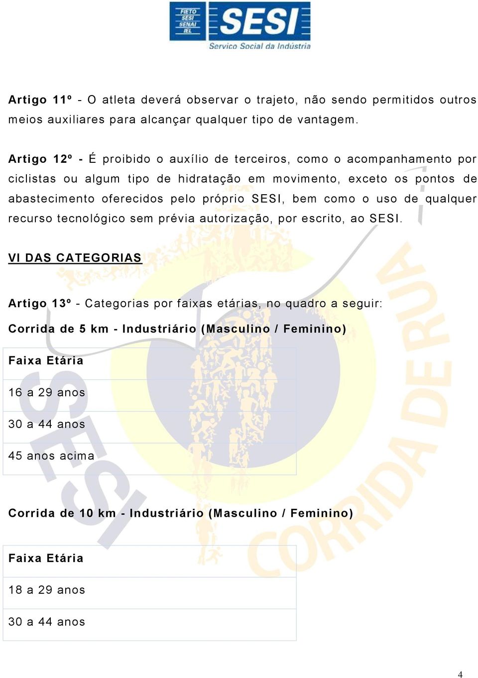 oferecidos pelo próprio SESI, bem como o uso de qualquer recurso tecnológico sem prévia autoriza ção, por escrito, ao SESI.