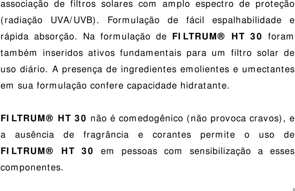 Na formulação de FILTRUM HT 30 foram também inseridos ativos fundamentais para um filtro solar de uso diário.