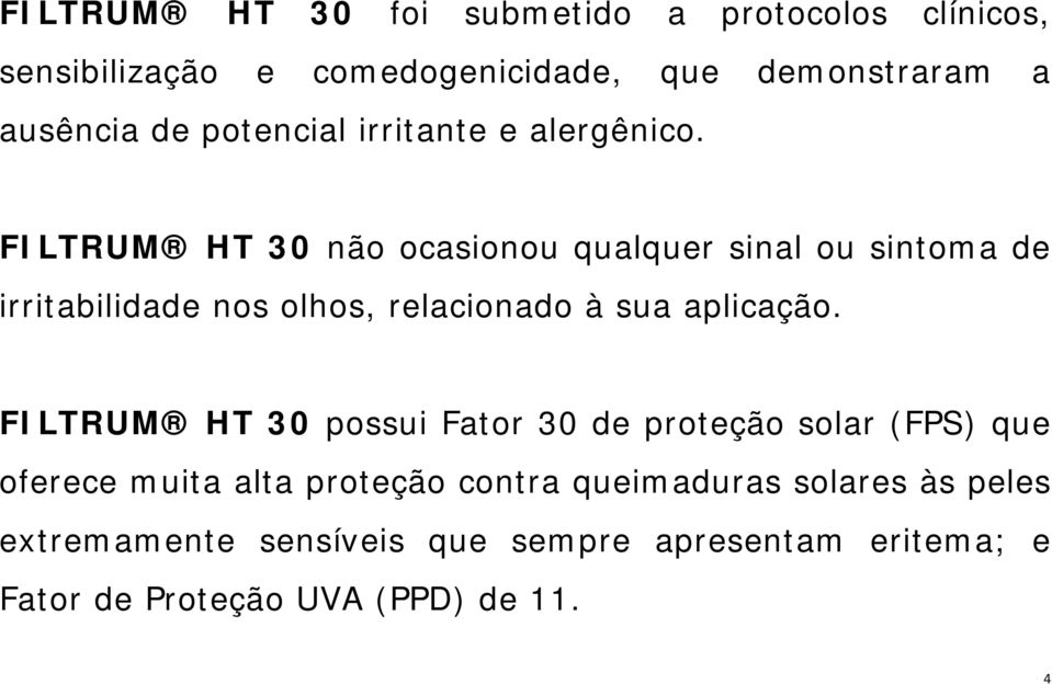 FILTRUM HT 30 não ocasionou qualquer sinal ou sintoma de irritabilidade nos olhos, relacionado à sua aplicação.