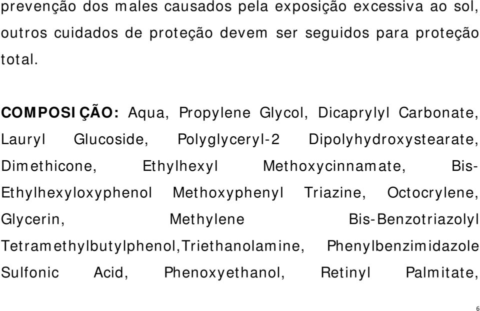COMPOSIÇÃO: Aqua, Propylene Glycol, Dicaprylyl Carbonate, Lauryl Glucoside, Polyglyceryl-2 Dipolyhydroxystearate,