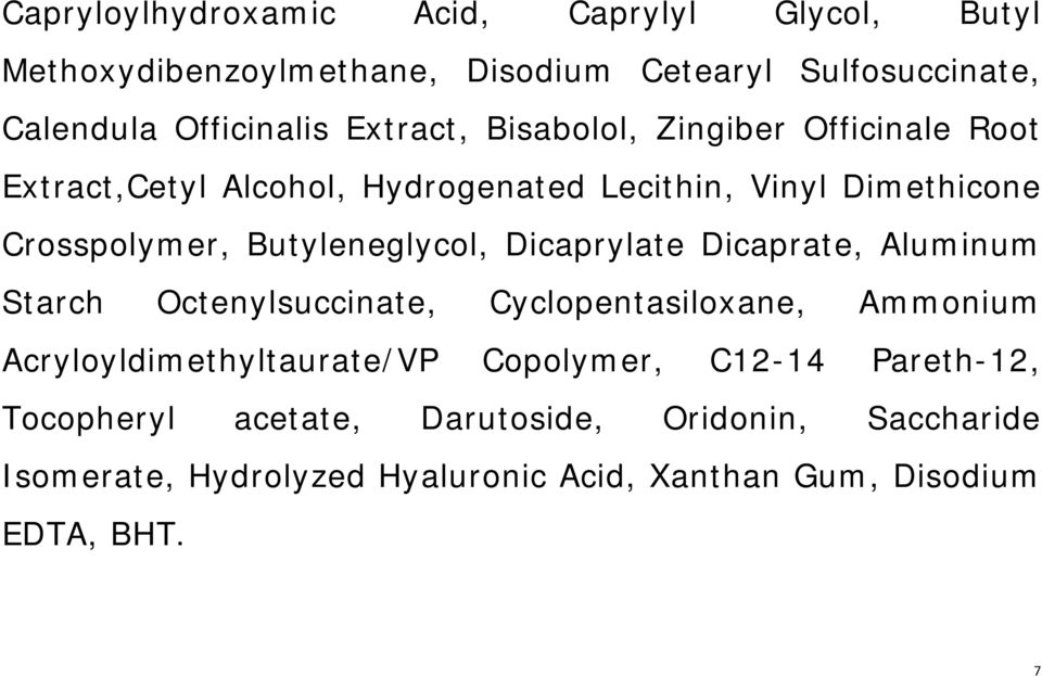 Butyleneglycol, Dicaprylate Dicaprate, Aluminum Starch Octenylsuccinate, Cyclopentasiloxane, Ammonium Acryloyldimethyltaurate/VP