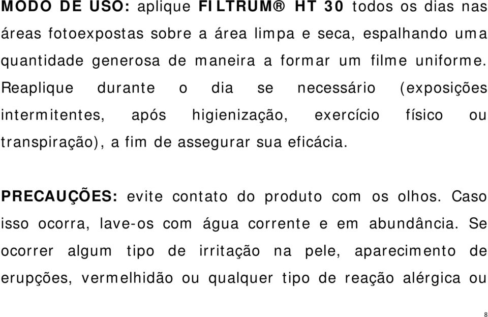 Reaplique durante o dia se necessário (exposições intermitentes, após higienização, exercício físico ou transpiração), a fim de assegurar