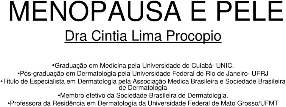 Dermatologia pela Associação Medica Brasileira e Sociedade Brasileira de Dermatologia Membro efetivo da