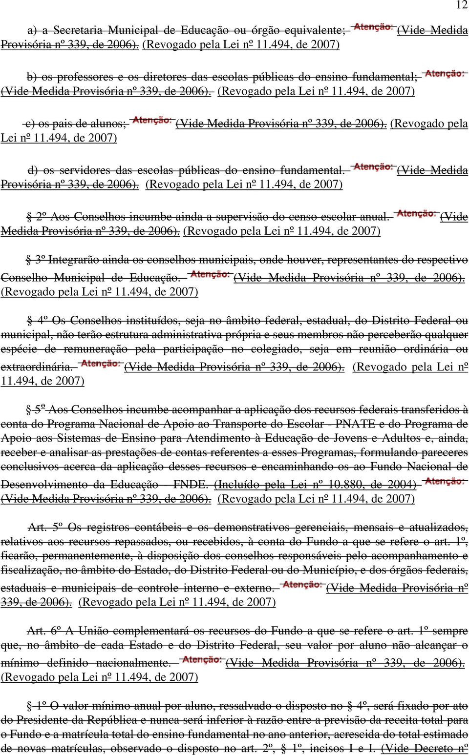 494, de 2007) c) os pais de alunos; (Vide Medida Provisória nº 339, de 2006). (Revogado pela Lei nº 11.494, de 2007) d) os servidores das escolas públicas do ensino fundamental.