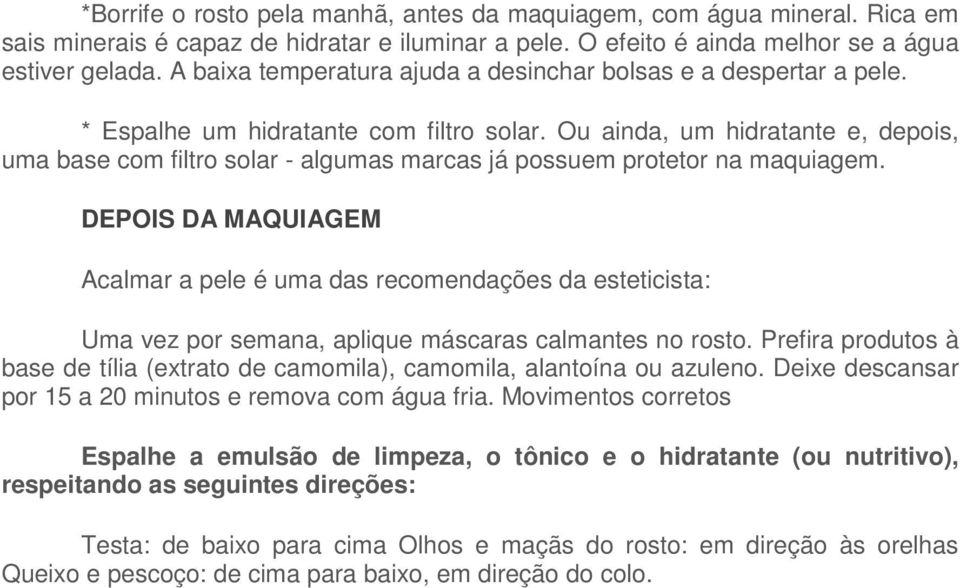 Ou ainda, um hidratante e, depois, uma base com filtro solar - algumas marcas já possuem protetor na maquiagem.