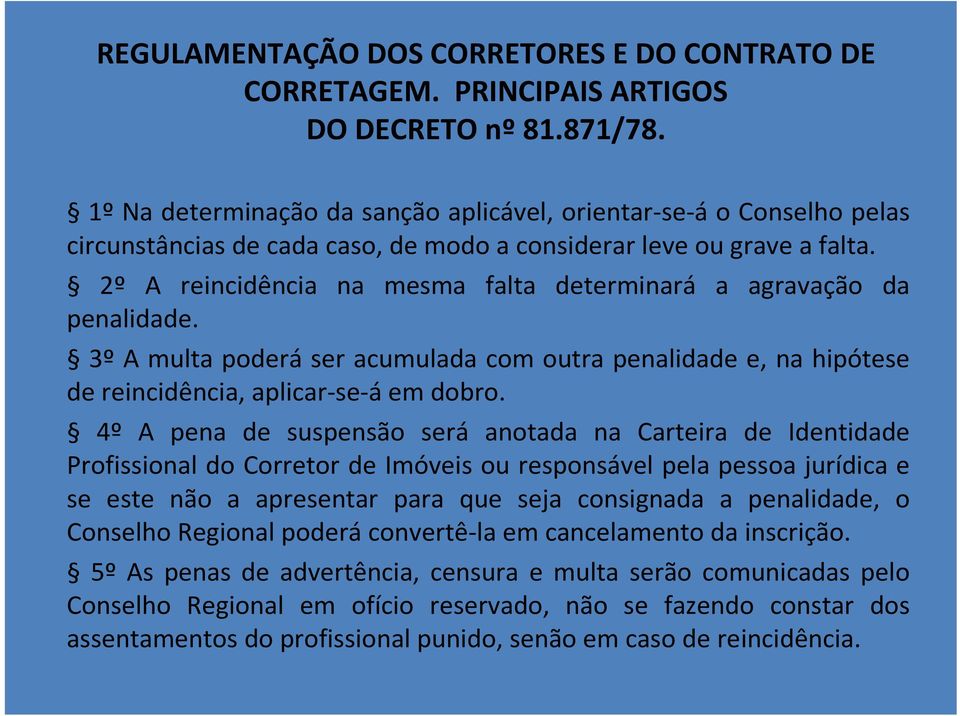 2º A reincidência na mesma falta determinará a agravação da penalidade. 3º A multa poderá ser acumulada com outra penalidade e, na hipótese de reincidência, aplicar-se-á em dobro.