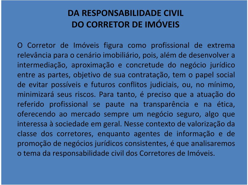 riscos. Para tanto, é preciso que a atuação do referido profissional se paute na transparência e na ética, oferecendo ao mercado sempre um negócio seguro, algo que interessa à sociedade em geral.