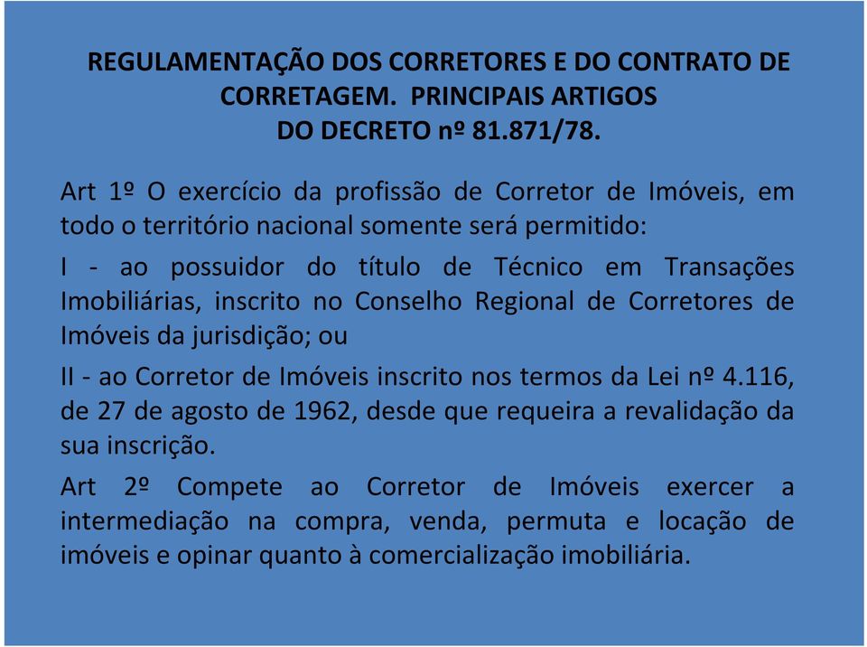 Imobiliárias, inscrito no Conselho Regional de Corretores de Imóveis da jurisdição; ou II - ao Corretor de Imóveis inscrito nos termos da Lei nº 4.