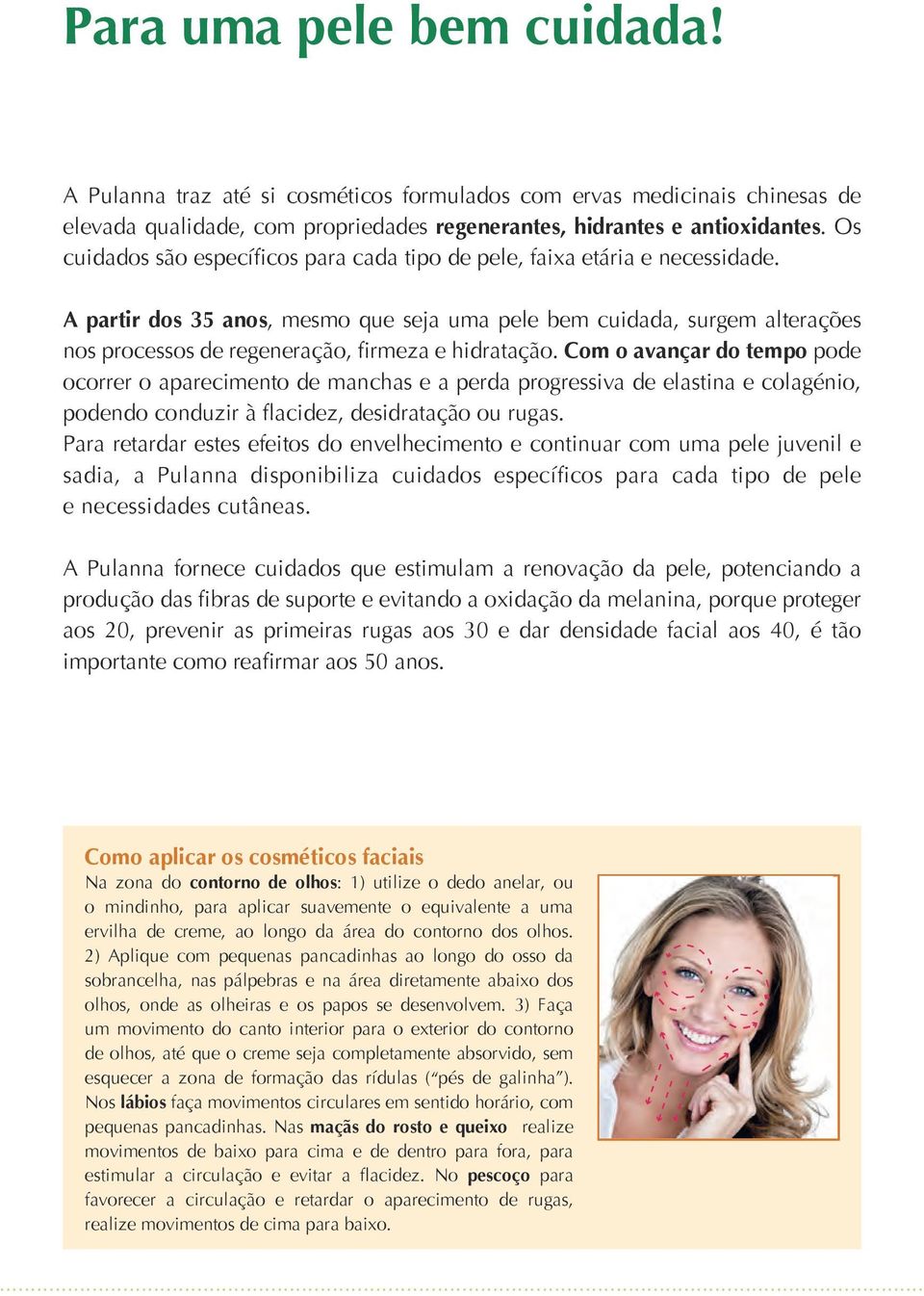 A partir dos 5 anos, mesmo que seja uma pele bem cuidada, surgem alterações nos processos de regeneração, firmeza e hidratação.