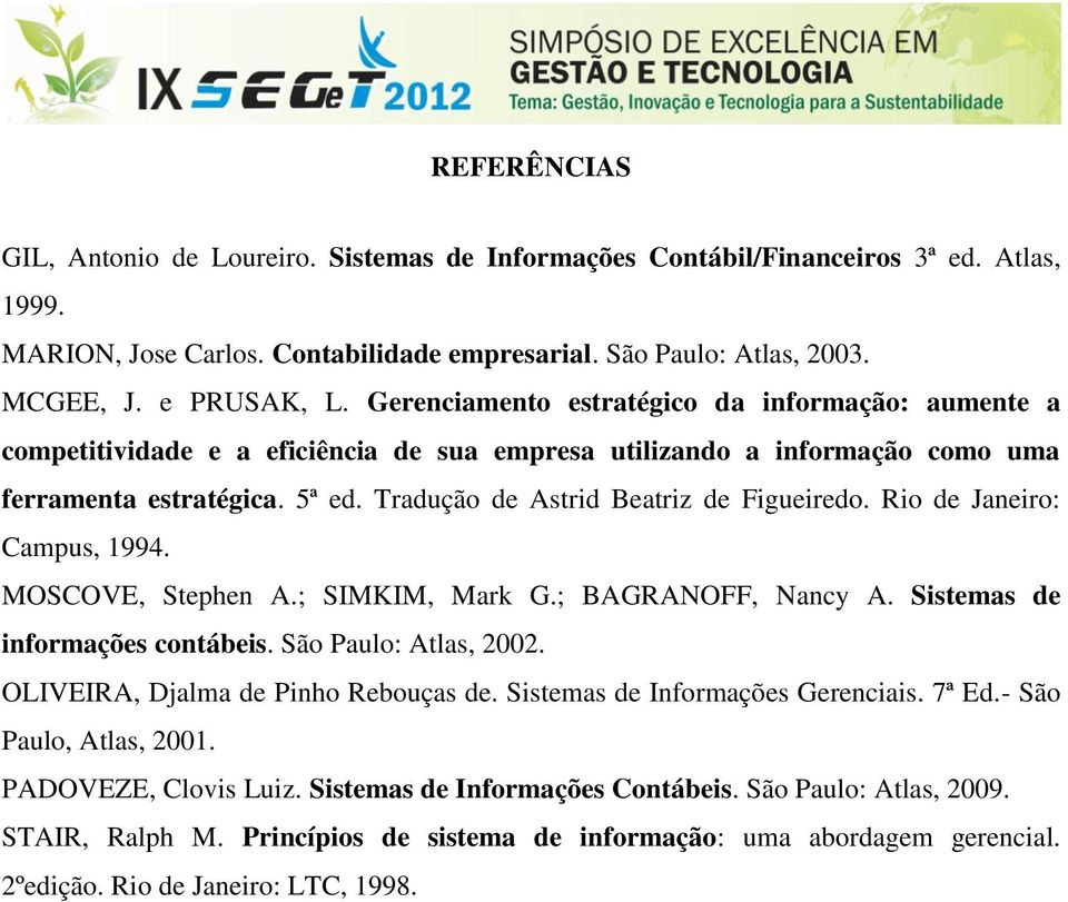 5ª ed. Tradução de Astrid Beatriz de Figueiredo. Rio de Janeiro: Campus, 1994. MOSCOVE, Stephen A.; SIMKIM, Mark G.; BAGRANOFF, Nancy A. Sistemas de informações contábeis. São Paulo: Atlas, 2002.