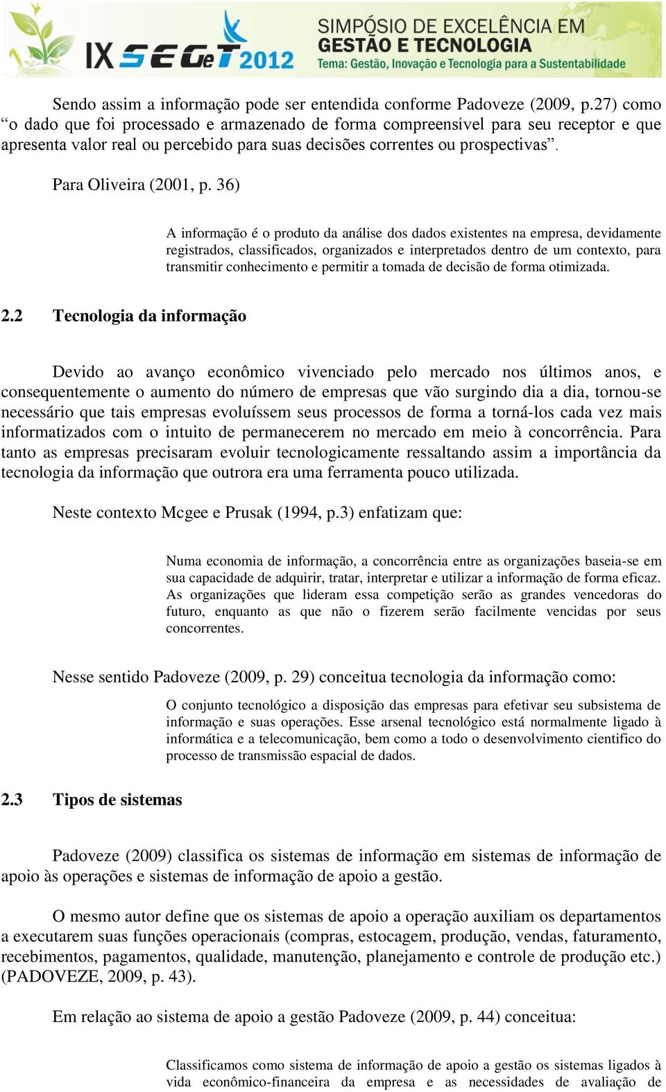 36) A informação é o produto da análise dos dados existentes na empresa, devidamente registrados, classificados, organizados e interpretados dentro de um contexto, para transmitir conhecimento e