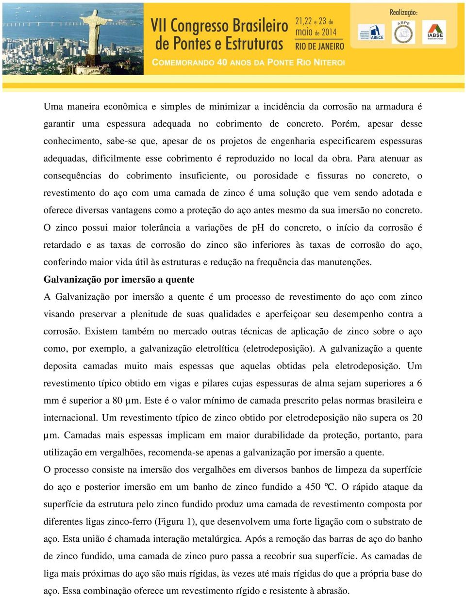 Para atenuar as consequências do cobrimento insuficiente, ou porosidade e fissuras no concreto, o revestimento do aço com uma camada de zinco é uma solução que vem sendo adotada e oferece diversas