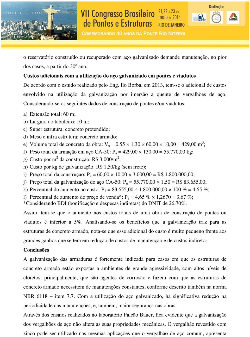 Ilo Borba, em 2013, tem-se o adicional de custos envolvido na utilização da galvanização por imersão a quente de vergalhões de aço.