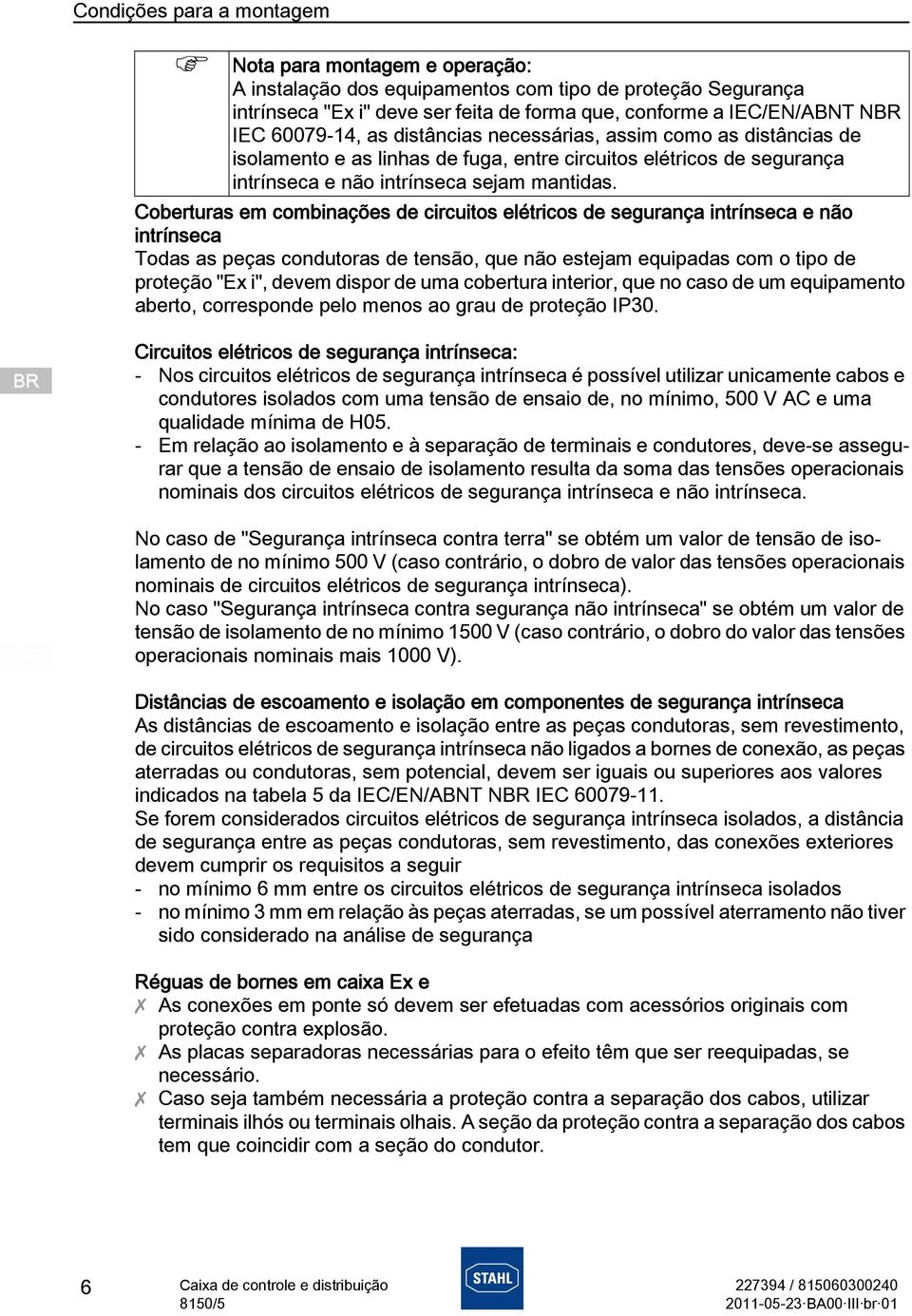 Coberturas em combinações de circuitos elétricos de segurança intrínseca e não intrínseca Todas as peças condutoras de tensão, que não estejam equipadas com o tipo de proteção "Ex i", devem dispor de