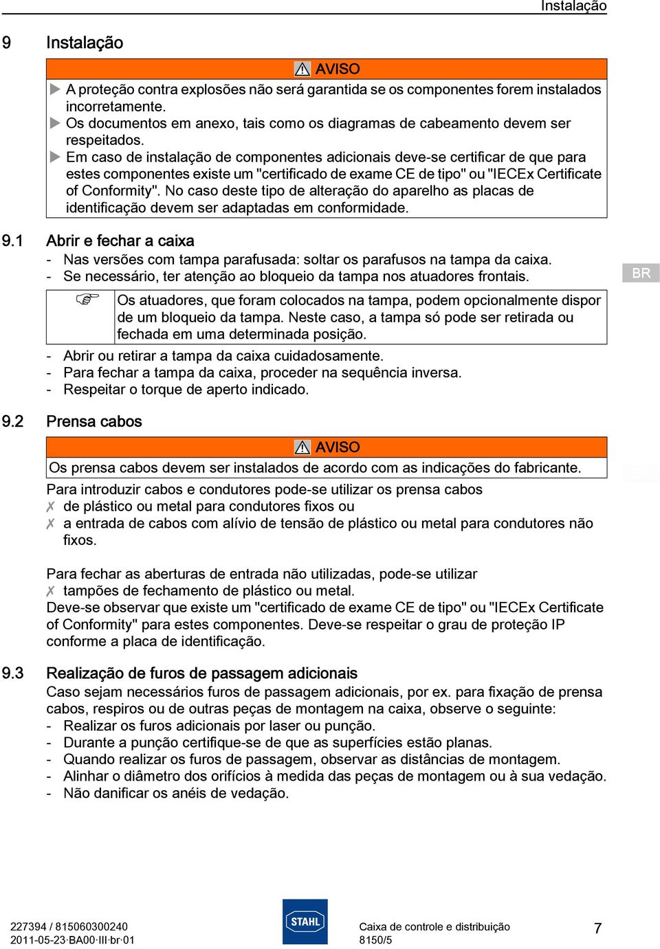 Em caso de instalação de componentes adicionais deve-se certificar de que para estes componentes existe um "certificado de exame CE de tipo" ou "IECEx Certificate of Conformity".