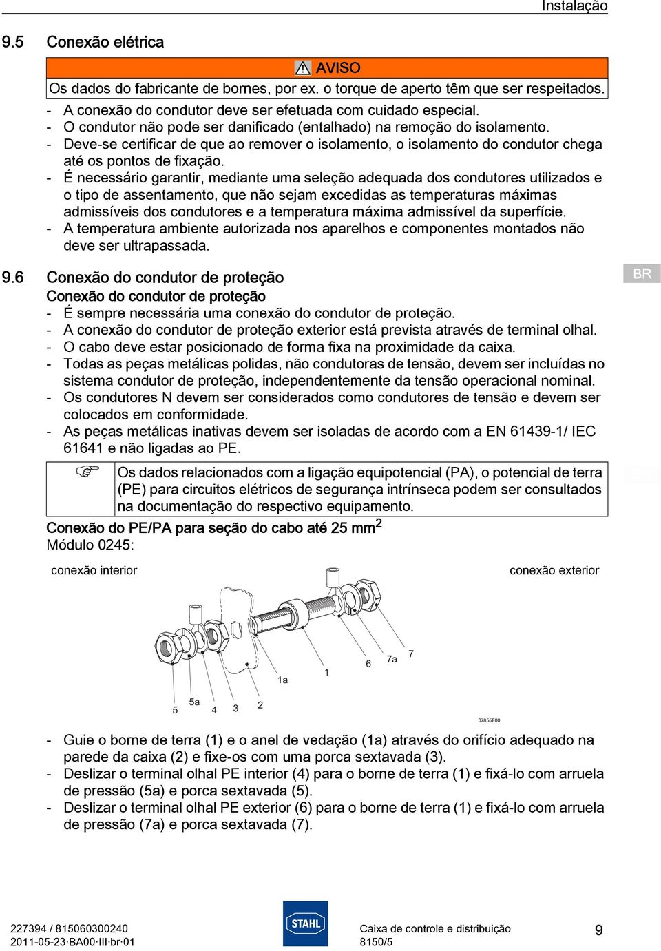 - É necessário garantir, mediante uma seleção adequada dos condutores utilizados e o tipo de assentamento, que não sejam excedidas as temperaturas máximas admissíveis dos condutores e a temperatura