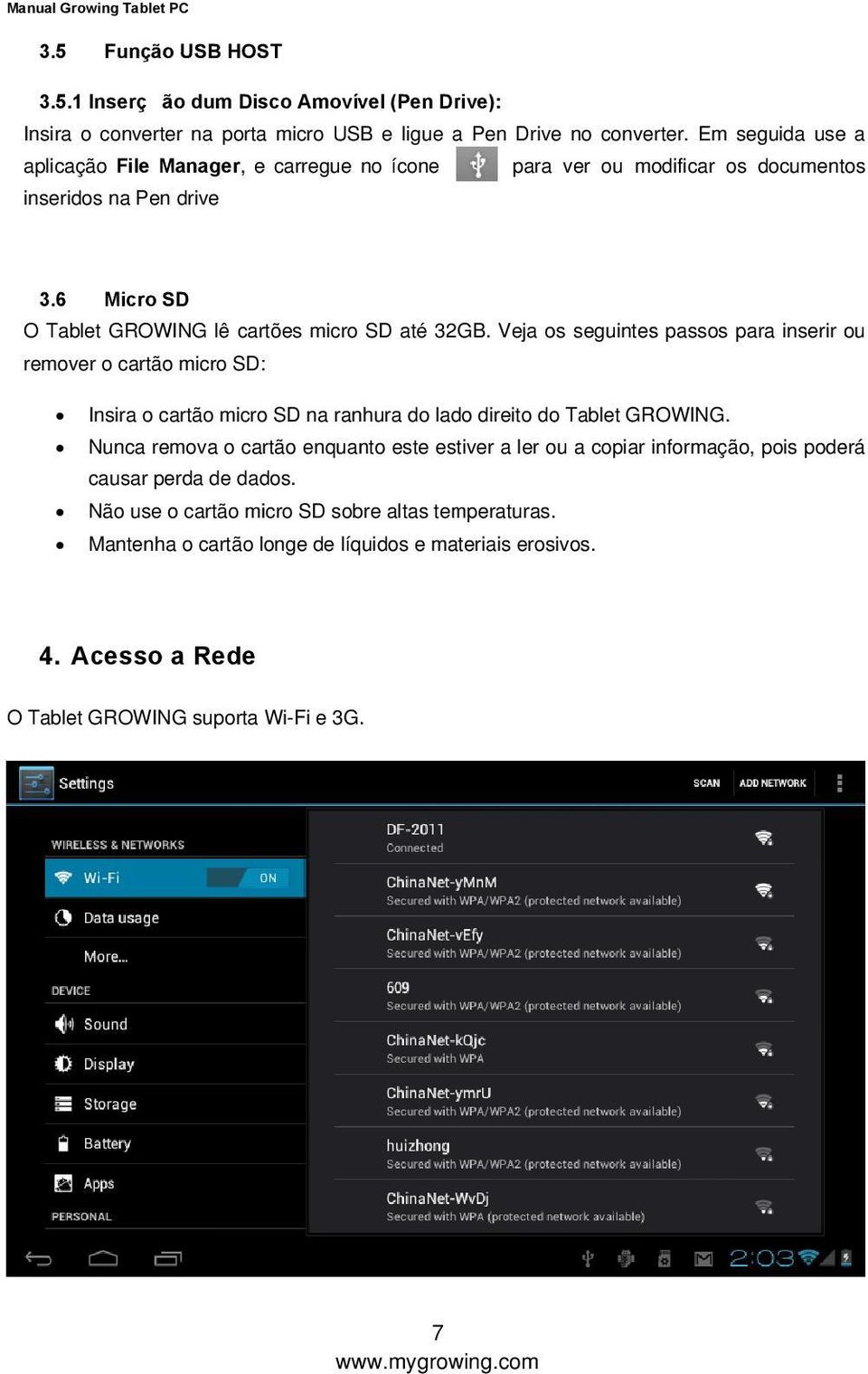 Veja os seguintess passos para inserir ou remover o cartão micro SD: Insira o cartão micro SD na ranhura do lado direito do Tablet GROWING.