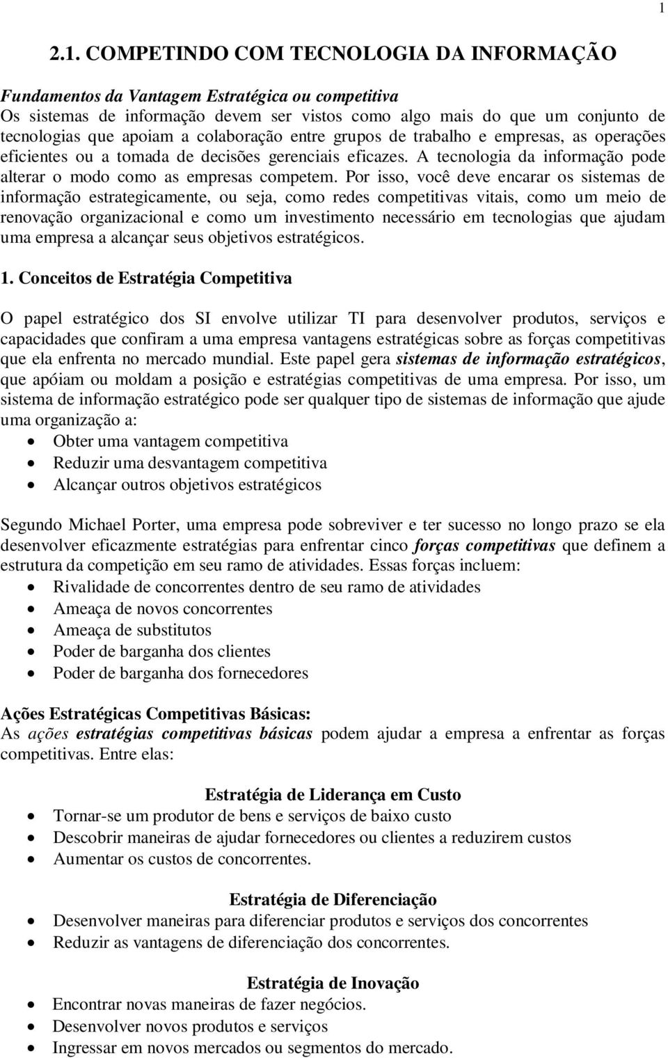 Por isso, você deve encarar os sistemas de informação estrategicamente, ou seja, como redes competitivas vitais, como um meio de renovação organizacional e como um investimento necessário em