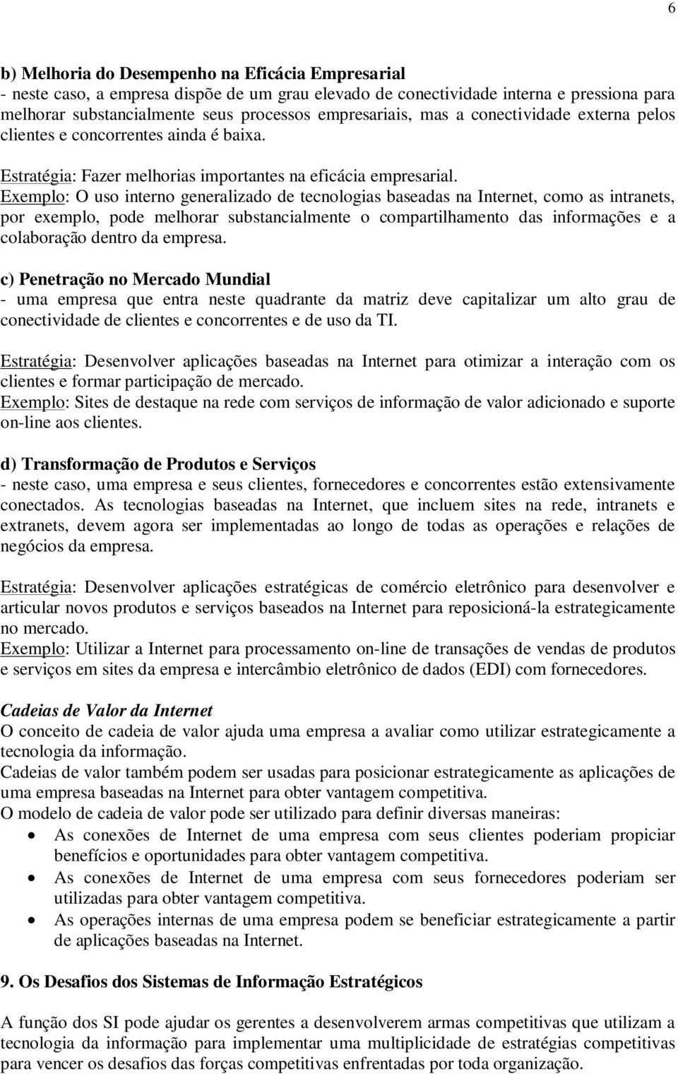 Exemplo: O uso interno generalizado de tecnologias baseadas na Internet, como as intranets, por exemplo, pode melhorar substancialmente o compartilhamento das informações e a colaboração dentro da